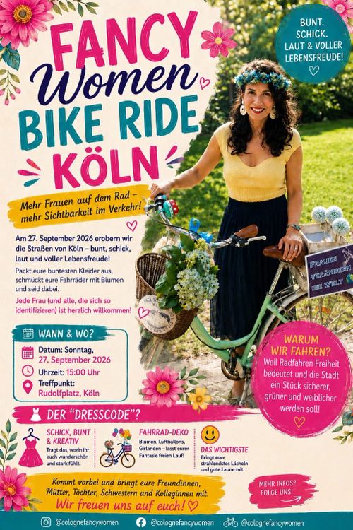 Flyer für dem Fancy Women Bike Ride Köln

Auf der rechten Seite ist ein großes Foto einer Frau mit einem geschmückten Fahrrad zu sehen.

Links daneben steht der Titel:
"FANCY Women BIKE RIDE KÖLN
Mehr Frauen auf dem Rad –
mehr Sichtbarkeit im Verkehr!"

Es folgt weiterer Text, der sich in der Eventbereibung befindet.
