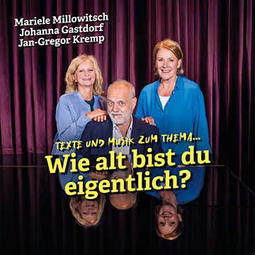 „Wie alt bist du eigentlich“ mit Mariele Millowitsch + Johanna Gastdorf + Jan-Gregor Kremp